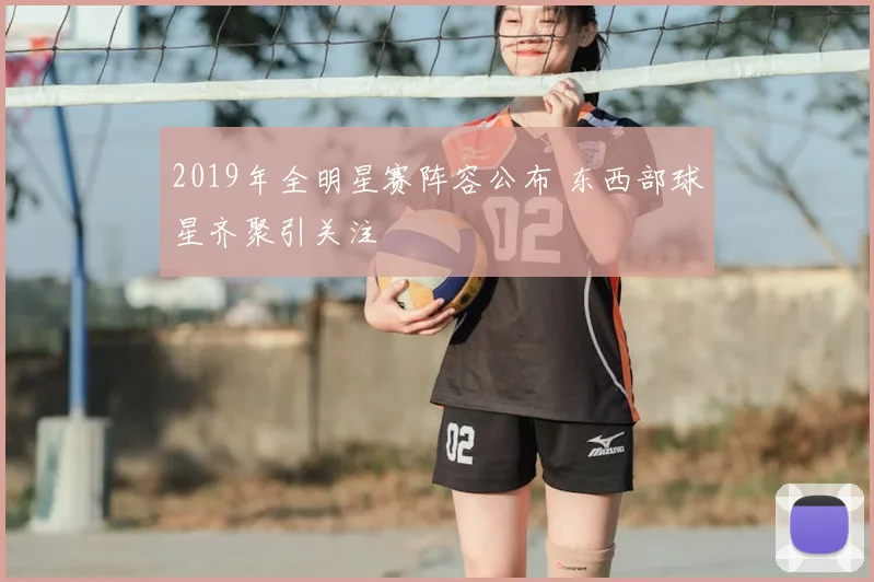 2019年全明星赛阵容公布 东西部球星齐聚引关注