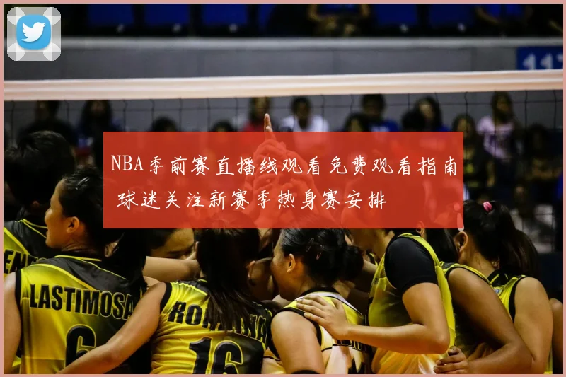 NBA季前赛直播线观看免费观看指南 球迷关注新赛季热身赛安排