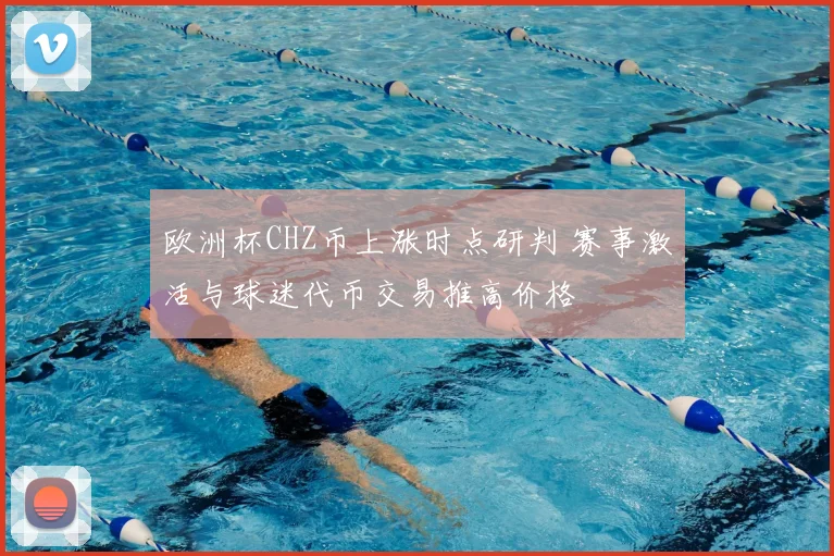 欧洲杯CHZ币上涨时点研判 赛事激活与球迷代币交易推高价格