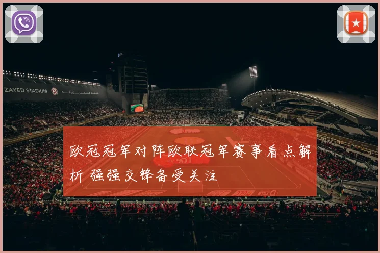 欧冠冠军对阵欧联冠军赛事看点解析 强强交锋备受关注