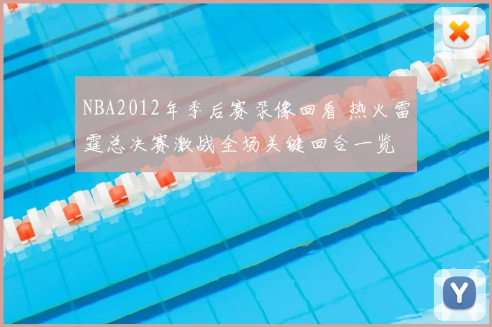 NBA2012年季后赛录像回看 热火雷霆总决赛激战全场关键回合一览