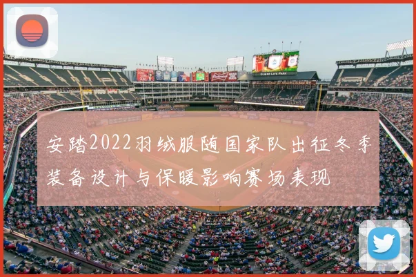安踏2022羽绒服随国家队出征冬季装备设计与保暖影响赛场表现