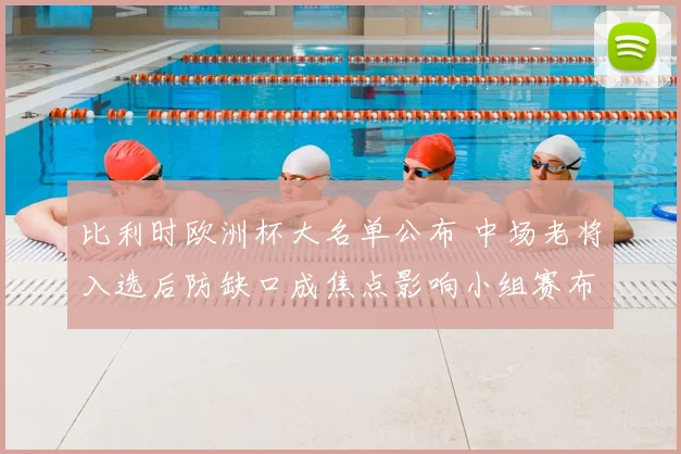 比利时欧洲杯大名单公布 中场老将入选后防缺口成焦点影响小组赛布阵