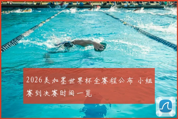 2026美加墨世界杯全赛程公布 小组赛到决赛时间一览
