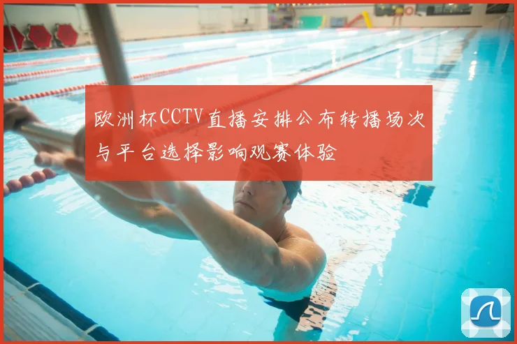 欧洲杯CCTV直播安排公布转播场次与平台选择影响观赛体验