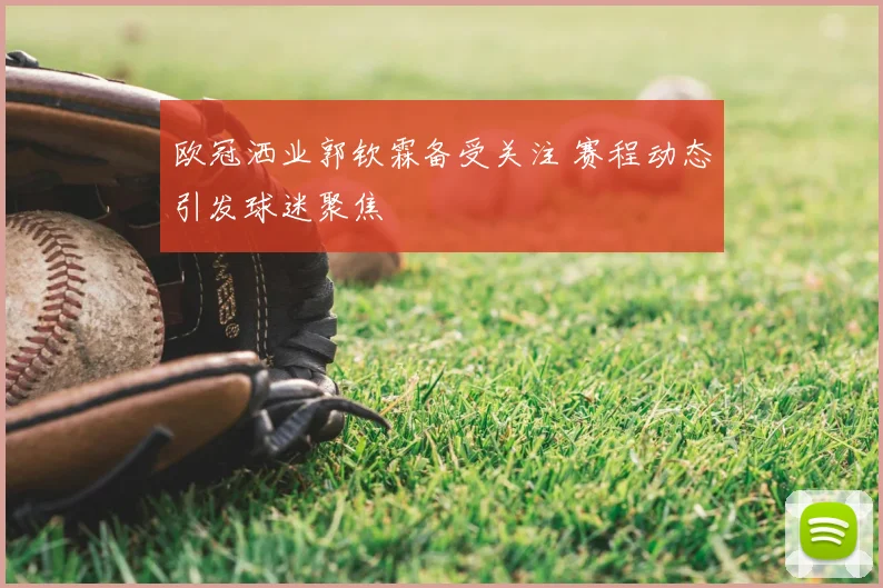 欧冠洒业郭钦霖备受关注 赛程动态引发球迷聚焦